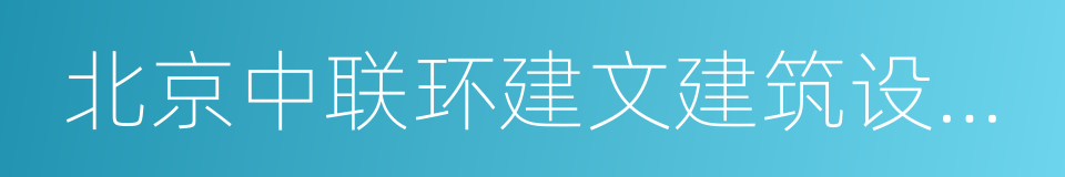 北京中联环建文建筑设计有限公司的同义词