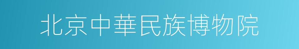 北京中華民族博物院的同義詞