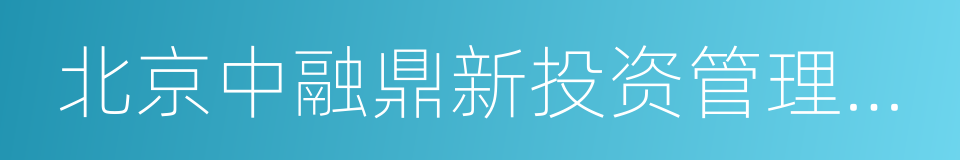 北京中融鼎新投资管理有限公司的同义词