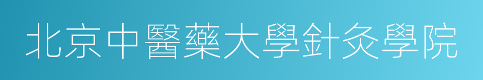 北京中醫藥大學針灸學院的意思