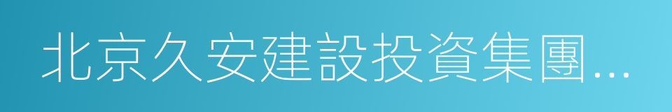 北京久安建設投資集團有限公司的同義詞