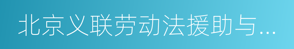 北京义联劳动法援助与研究中心的同义词