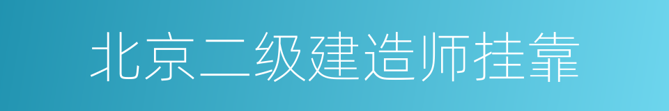 北京二级建造师挂靠的同义词
