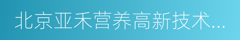 北京亚禾营养高新技术有限责任公司的同义词