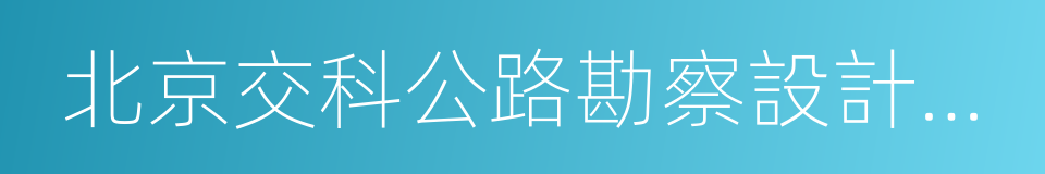 北京交科公路勘察設計研究院有限公司的同義詞