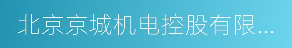 北京京城机电控股有限责任公司的同义词