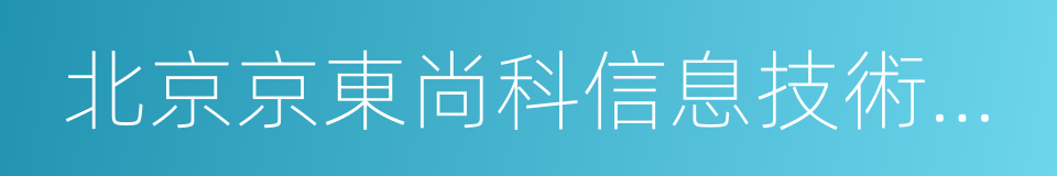 北京京東尚科信息技術有限公司的同義詞