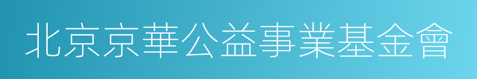 北京京華公益事業基金會的同義詞