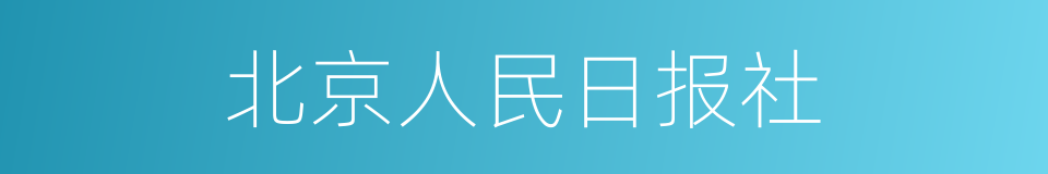 北京人民日报社的同义词