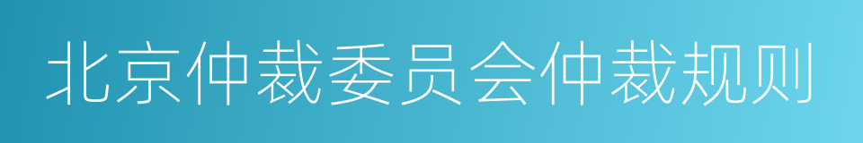 北京仲裁委员会仲裁规则的同义词