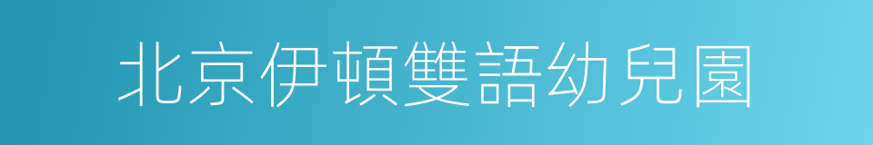 北京伊頓雙語幼兒園的同義詞