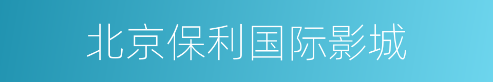 北京保利国际影城的同义词