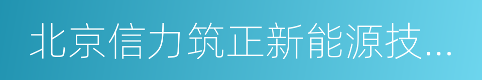 北京信力筑正新能源技术股份有限公司的同义词