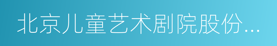 北京儿童艺术剧院股份有限公司的同义词