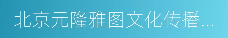 北京元隆雅图文化传播股份有限公司的同义词