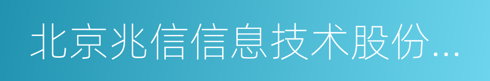 北京兆信信息技术股份有限公司的同义词