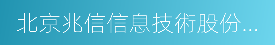 北京兆信信息技術股份有限公司的同義詞