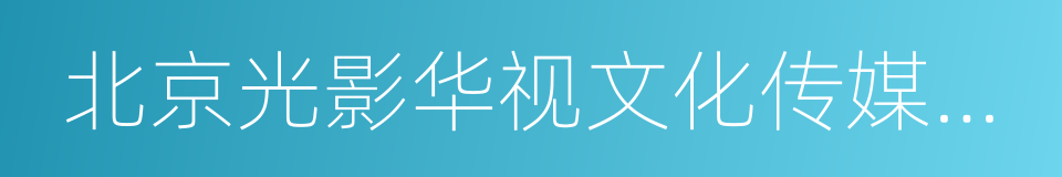 北京光影华视文化传媒有限公司的同义词