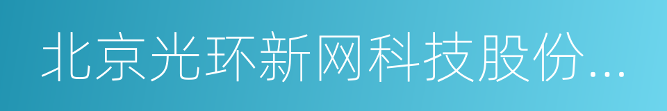 北京光环新网科技股份有限公司的同义词