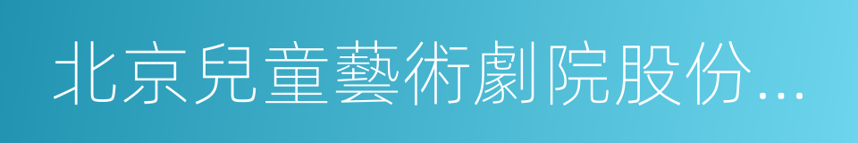 北京兒童藝術劇院股份有限公司的同義詞