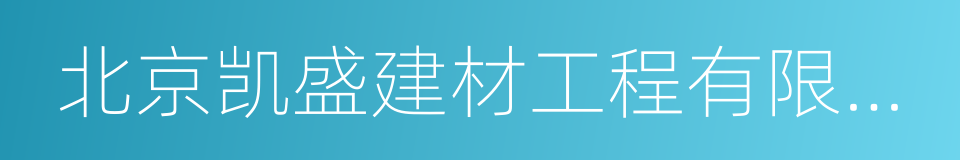 北京凯盛建材工程有限公司的同义词