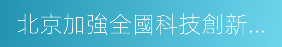 北京加強全國科技創新中心建設總體方案的同義詞