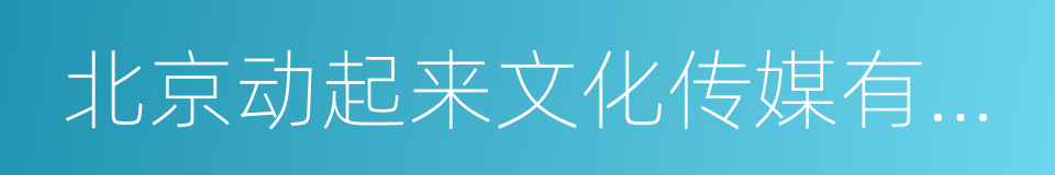 北京动起来文化传媒有限公司的同义词