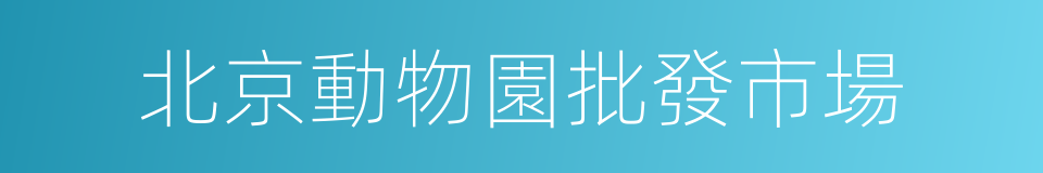 北京動物園批發市場的同義詞