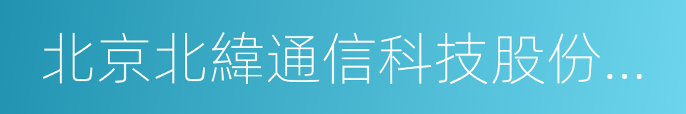 北京北緯通信科技股份有限公司的同義詞