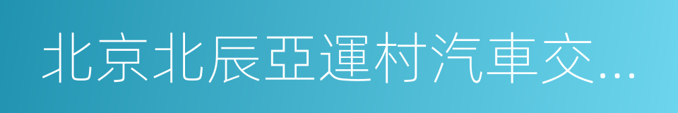 北京北辰亞運村汽車交易市場中心的同義詞