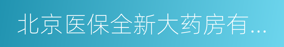 北京医保全新大药房有限责任公司的同义词