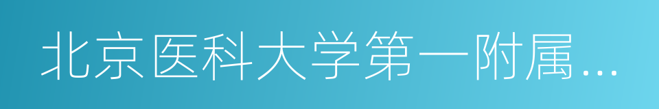 北京医科大学第一附属医院的同义词