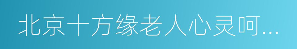 北京十方缘老人心灵呵护中心的同义词