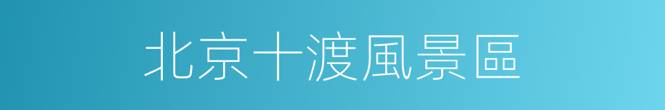 北京十渡風景區的同義詞