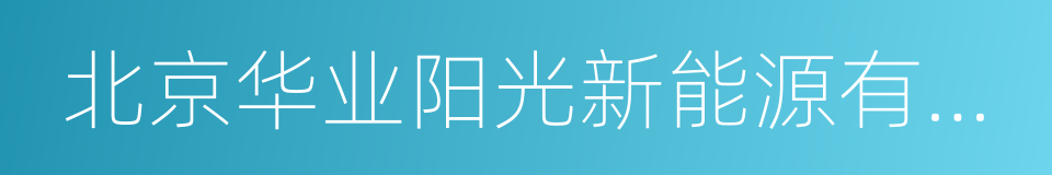 北京华业阳光新能源有限公司的同义词