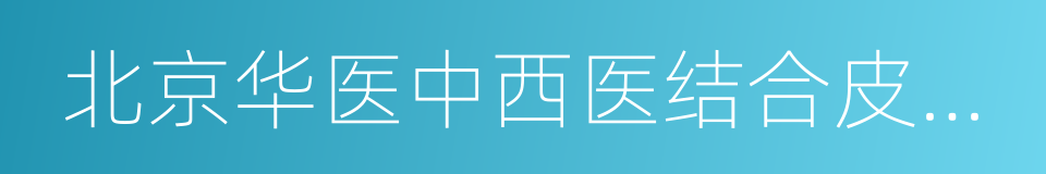 北京华医中西医结合皮肤病医院的同义词