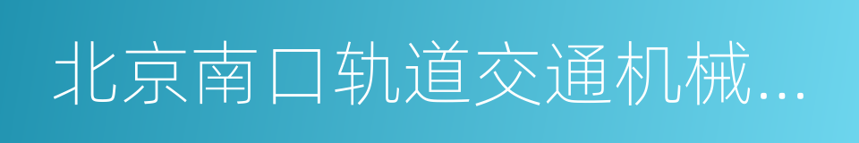 北京南口轨道交通机械有限责任公司的同义词