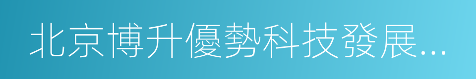 北京博升優勢科技發展有限公司的同義詞