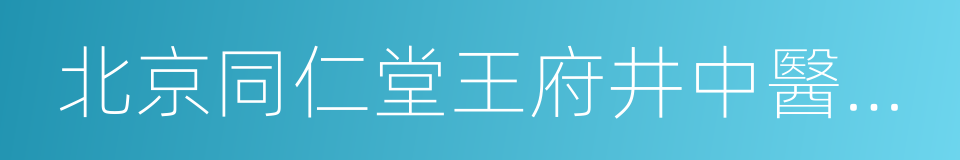 北京同仁堂王府井中醫醫院的同義詞