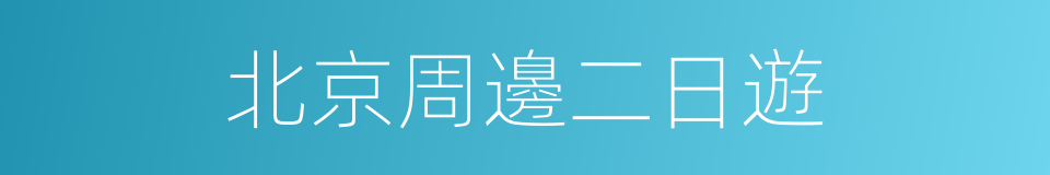 北京周邊二日遊的同義詞