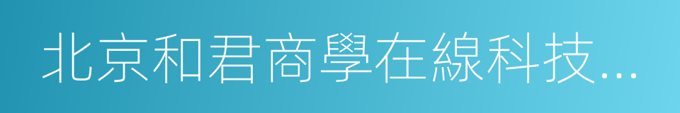 北京和君商學在線科技股份有限公司的同義詞