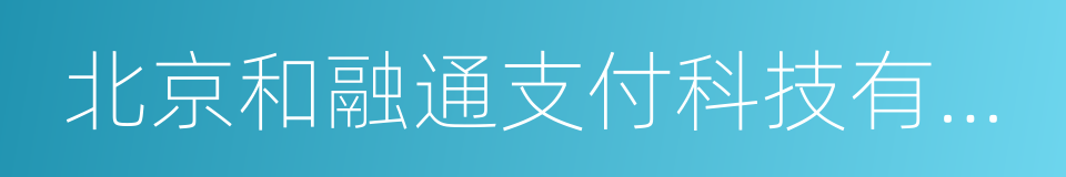 北京和融通支付科技有限公司的意思