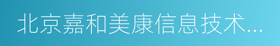 北京嘉和美康信息技术有限公司的同义词