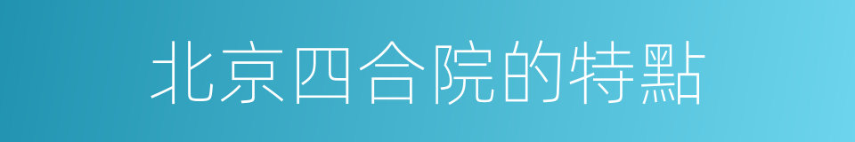 北京四合院的特點的同義詞