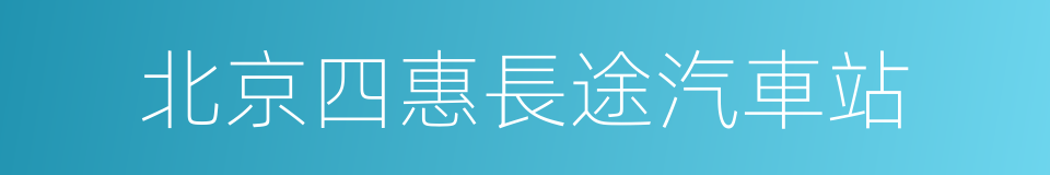 北京四惠長途汽車站的意思