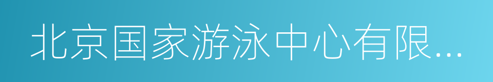 北京国家游泳中心有限责任公司的同义词