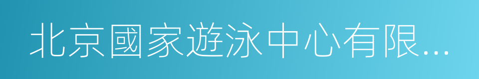 北京國家遊泳中心有限責任公司的同義詞