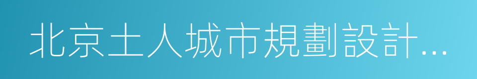 北京土人城市規劃設計有限公司的同義詞