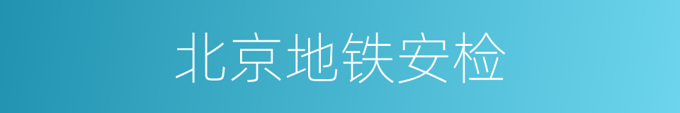 北京地铁安检的同义词