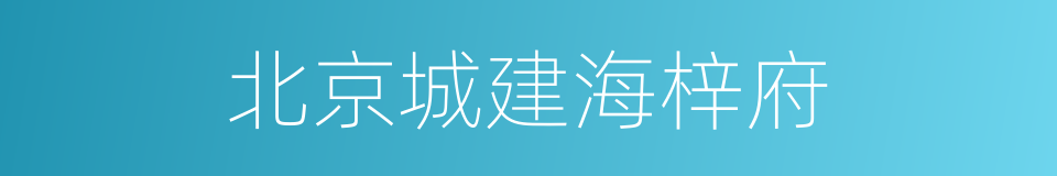 北京城建海梓府的同义词